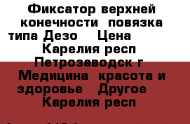 Фиксатор верхней конечности (повязка типа Дезо) › Цена ­ 1 400 - Карелия респ., Петрозаводск г. Медицина, красота и здоровье » Другое   . Карелия респ.